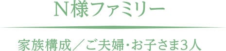N様ファミリー　家族構成／ご夫婦・お子さま3人