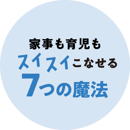家事も育児もスイスイこなせる7つの魔法